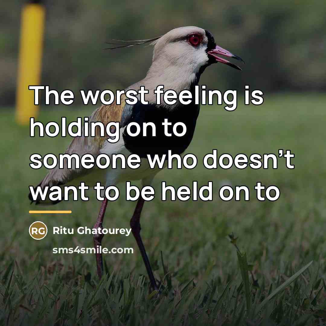 “The worst feeling is holding on to someone who doesn't…” quote by Ritu Ghatourey