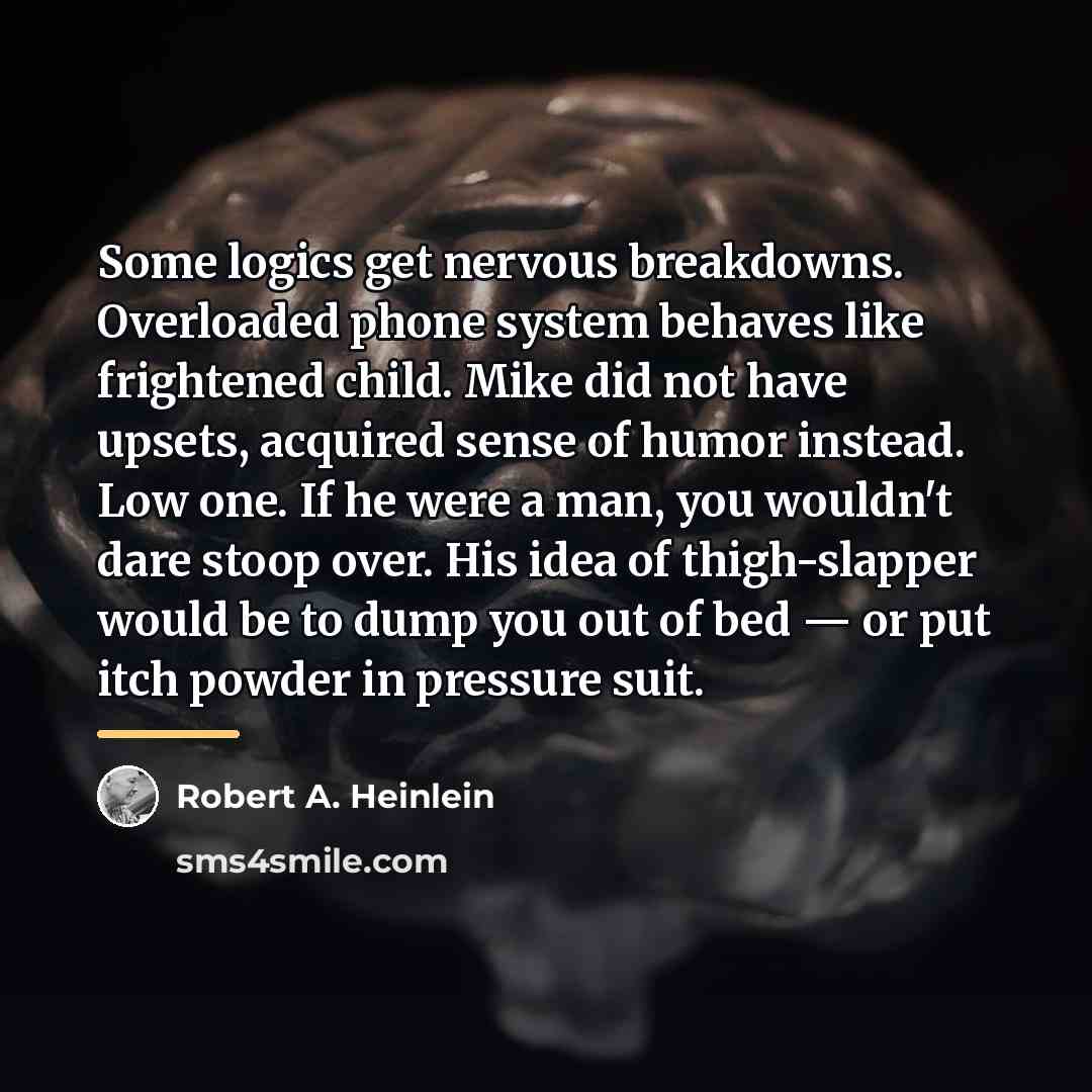 “Some logics get nervous breakdowns. Overloaded phone system behaves like…” quote by Robert A. Heinlein