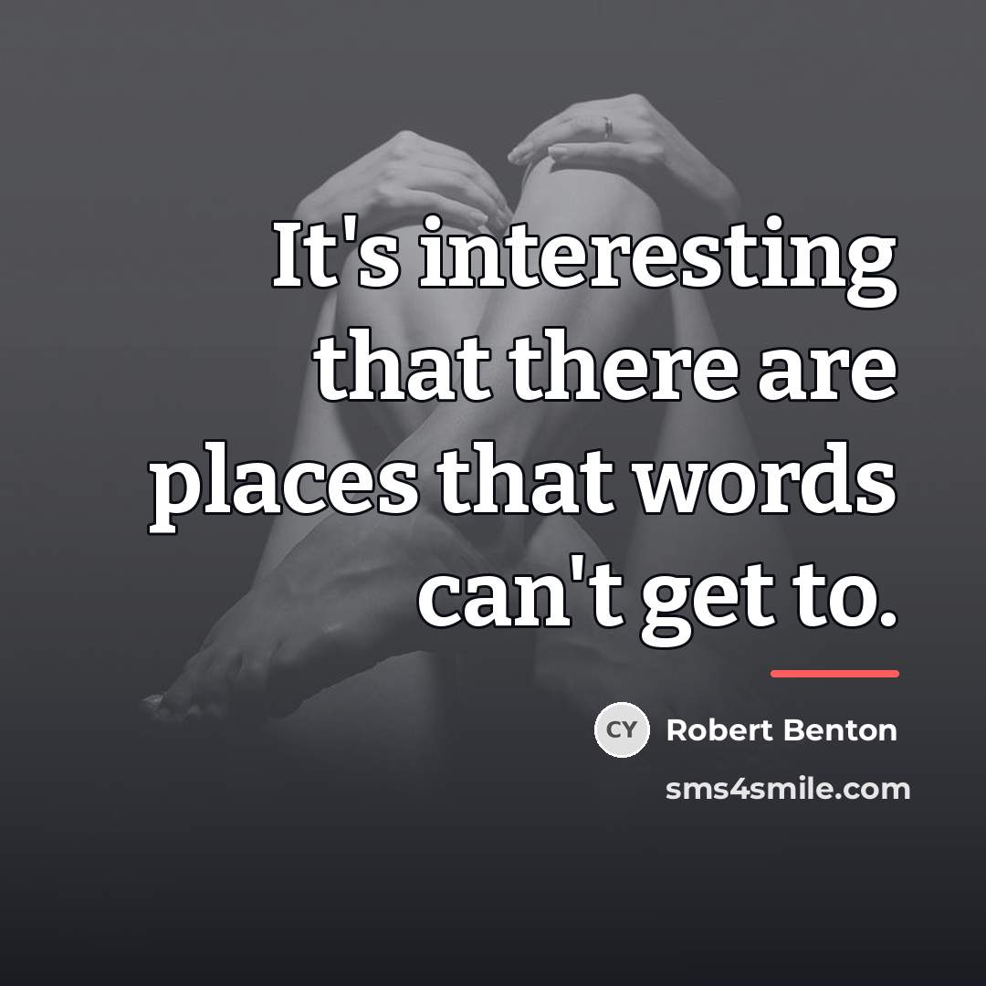 “It's interesting that there are places that words can't get…” quote by Robert Benton