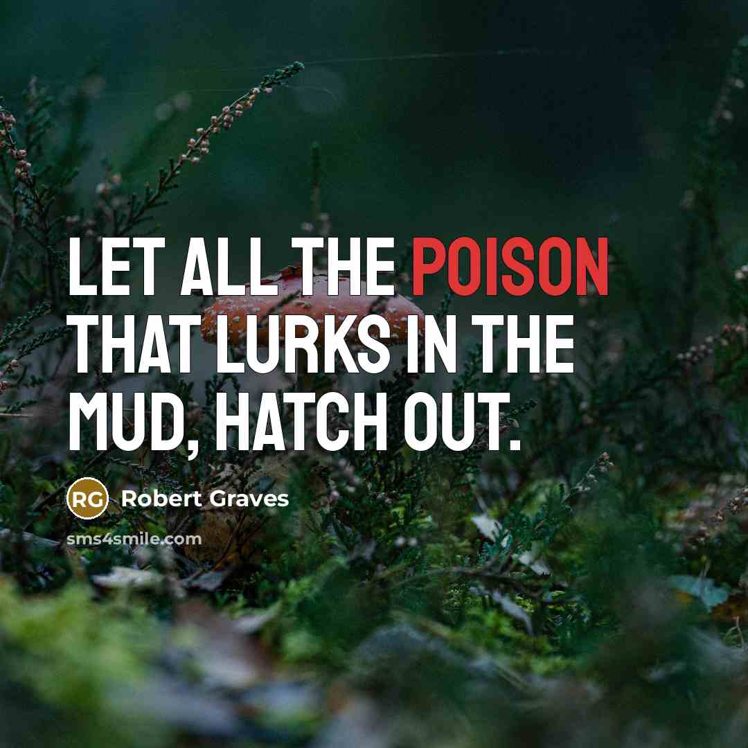 “Let all the poison that lurks in the mud, hatch…” quote by Robert Graves