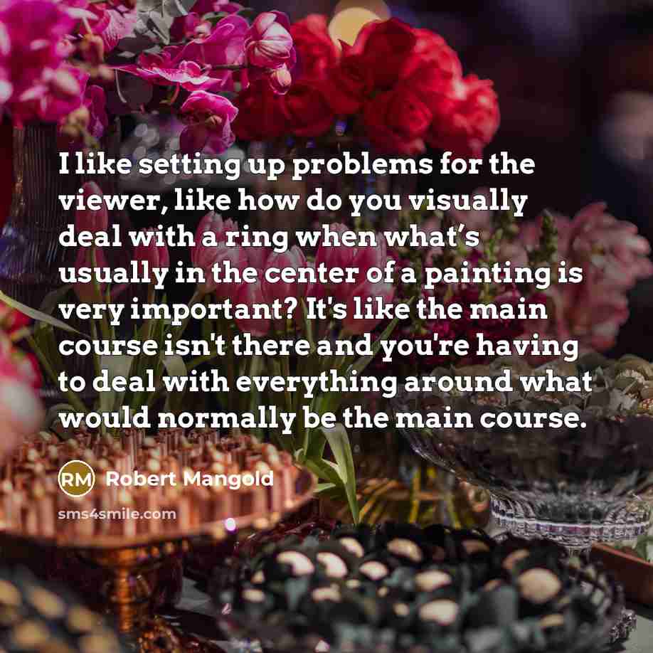 “I like setting up problems for the viewer, like how do you visually deal with a ring when what’s usually in the center of a painting is very important? It's like the main course isn't there and you're having to deal with everything around what would normally be the main course.” quote by Robert Mangold