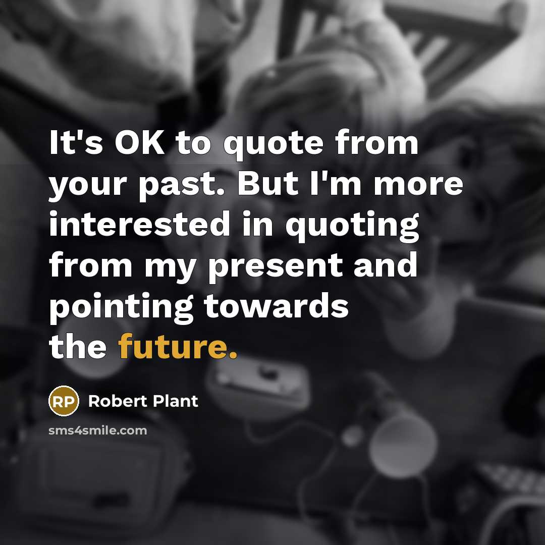 “It's OK to quote from your past. But I'm more…” quote by Robert Plant