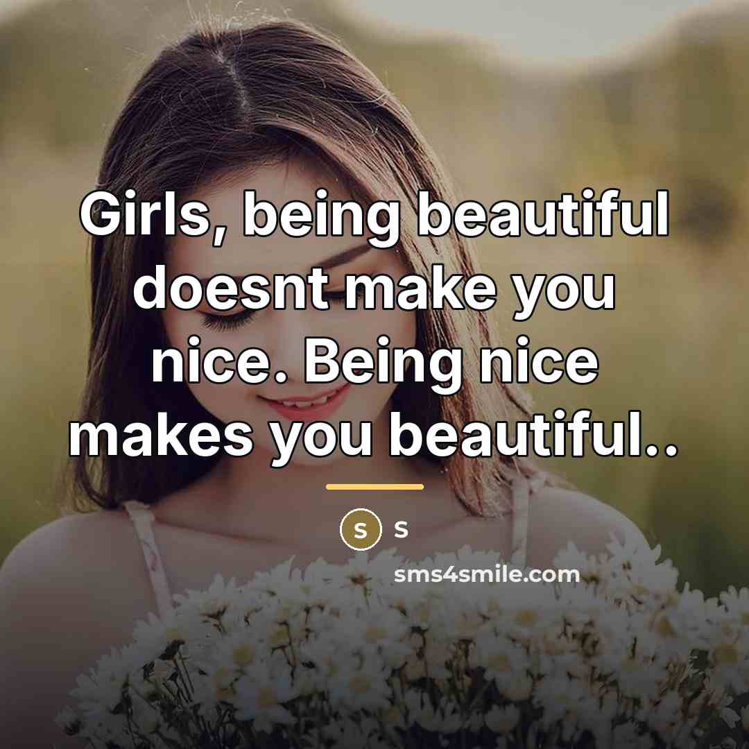 “Girls, being beautiful doesnt make you nice. Being nice makes…” quote by S
