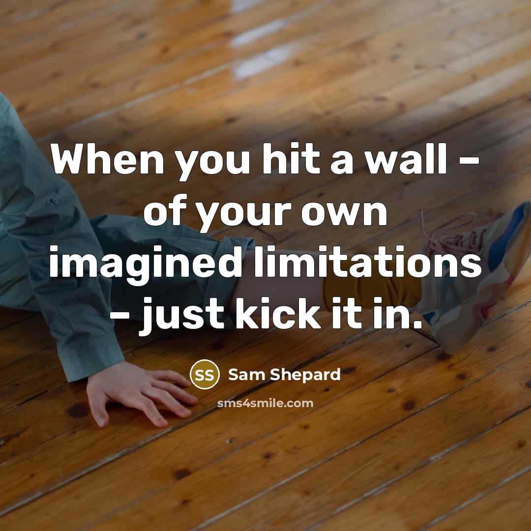 “When you hit a wall – of your own imagined…” quote by Sam Shepard