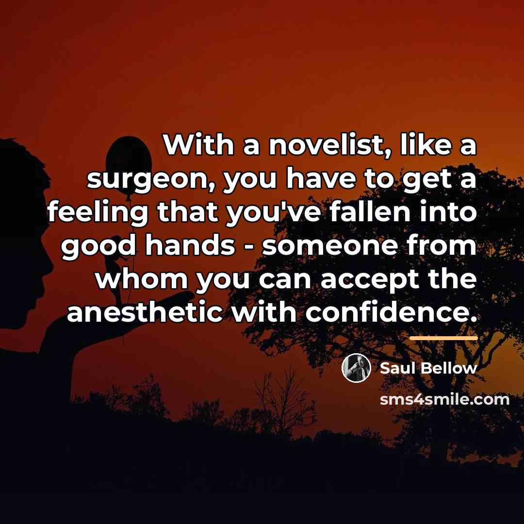 “With a novelist, like a surgeon, you have to get…” quote by Saul Bellow