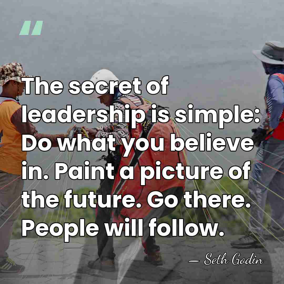 The secret of leadership is simple: Do what you believe in. Paint&hellip; - Seth Godin