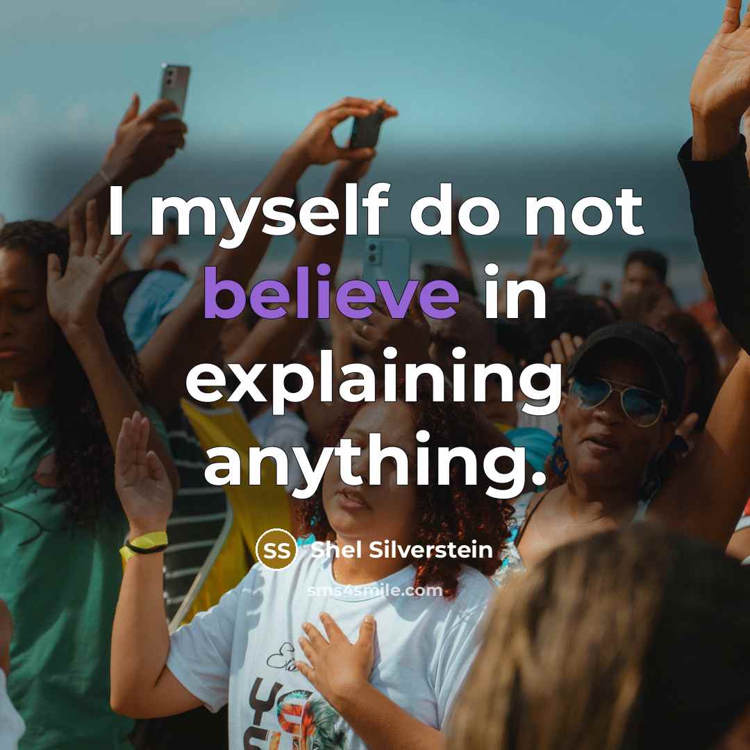 “I myself do not believe in explaining anything.…” quote by Shel Silverstein