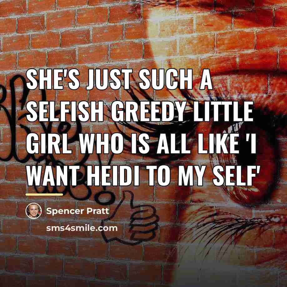 “She's just such a selfish greedy little girl who is…” quote by Spencer Pratt