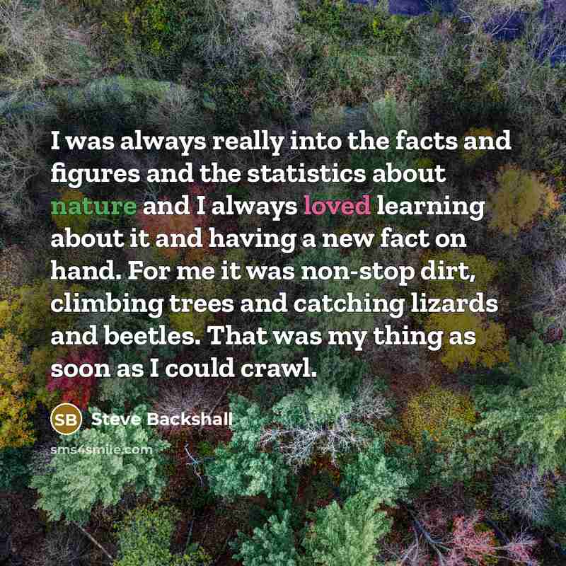 “I was always really into the facts and figures and…” quote by Steve Backshall