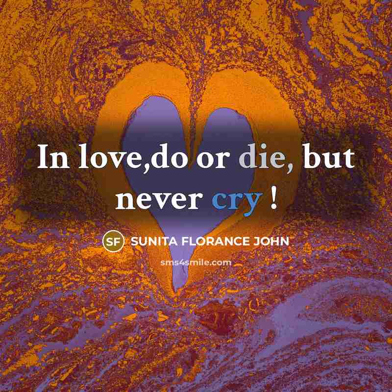 “In love,do or die, but never cry !…” quote by SUNITA FLORANCE JOHN