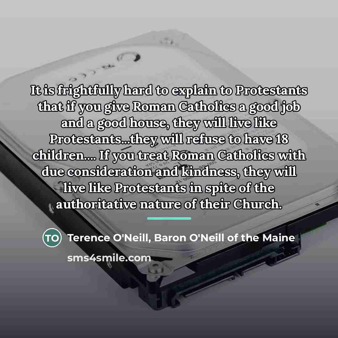 “It is frightfully hard to explain to Protestants that if…” quote by Terence O Neill of the Maine