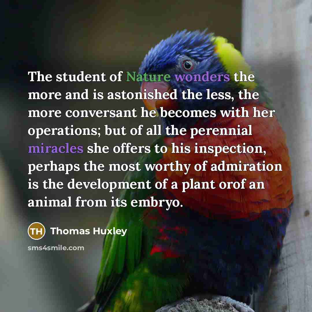 “The student of Nature wonders the more and is astonished…” quote by Thomas Huxley