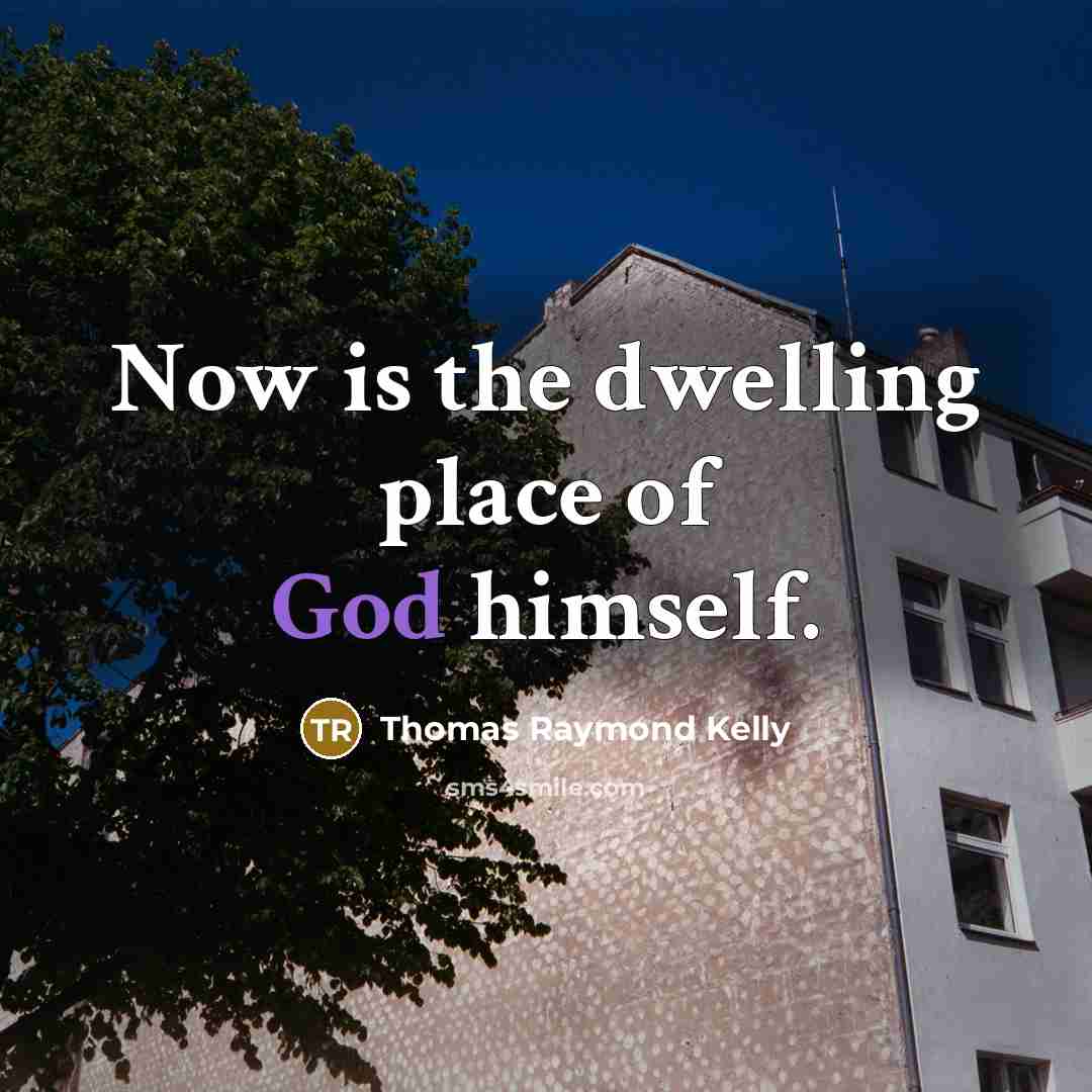 “Now is the dwelling place of God himself.…” quote by Thomas Raymond Kelly