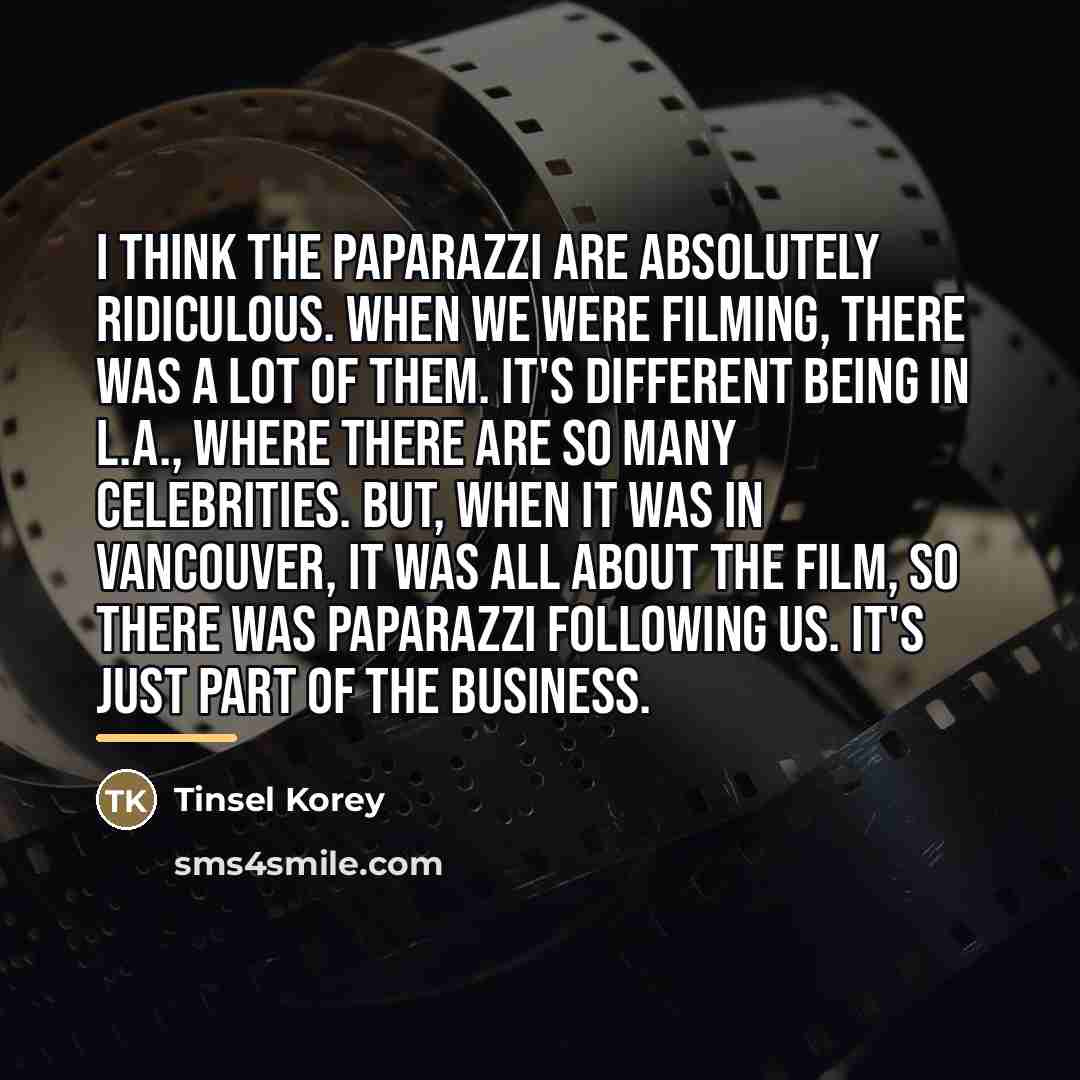 “I think the paparazzi are absolutely ridiculous. When we were…” quote by Tinsel Korey