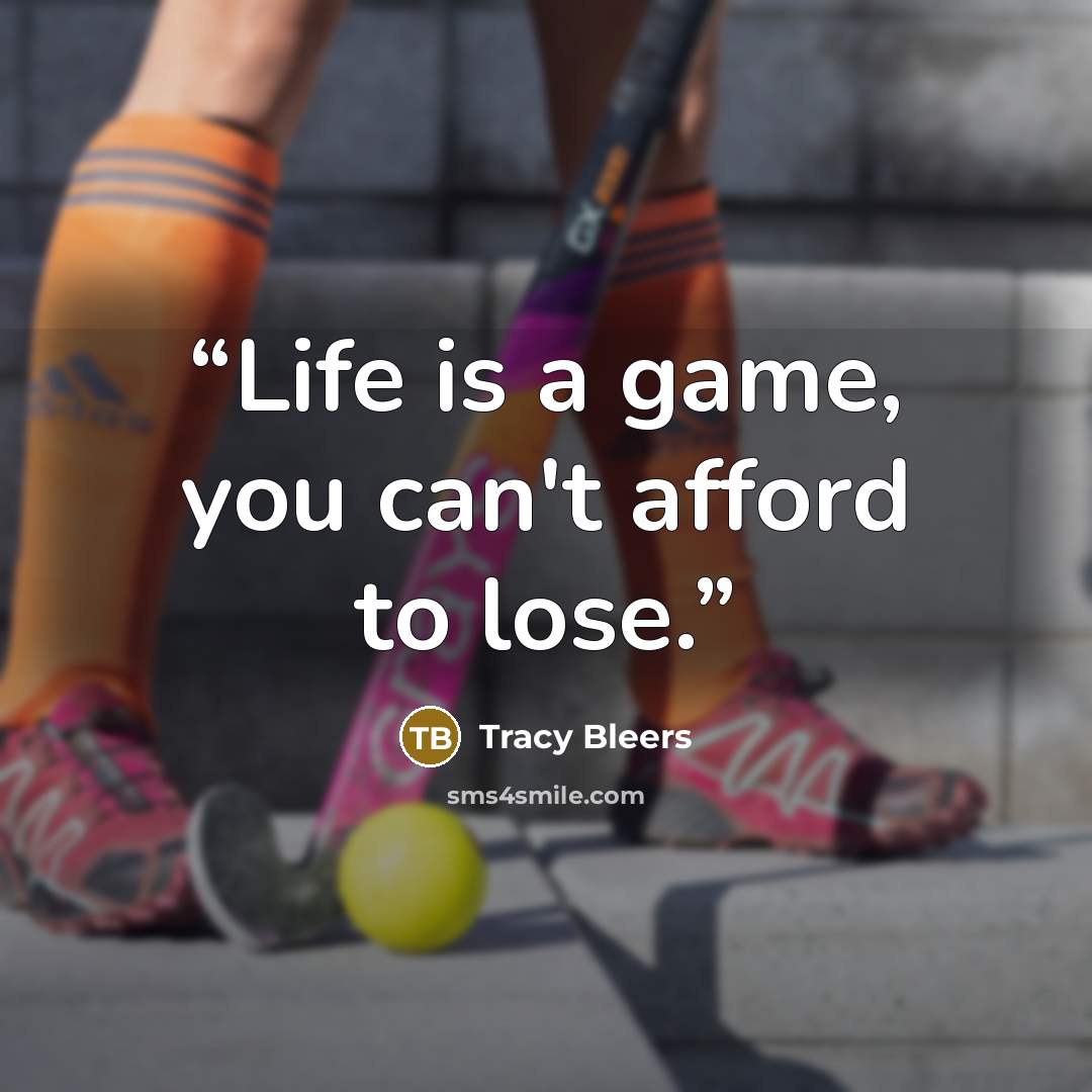 “Life is a game, you can't afford to lose.” quote by Tracy Bleers