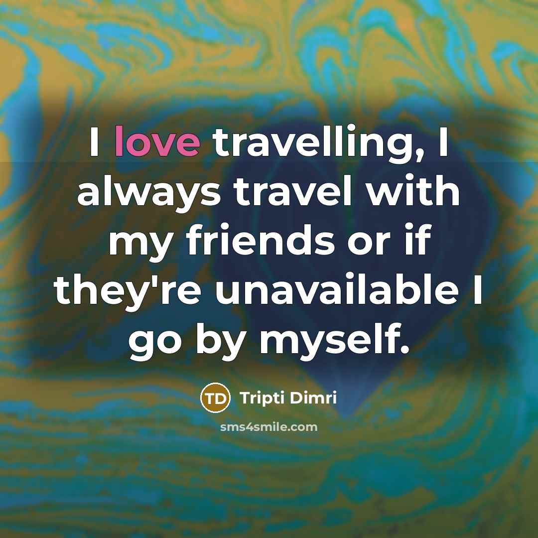 “I love travelling, I always travel with my friends or…” quote by Tripti Dimri