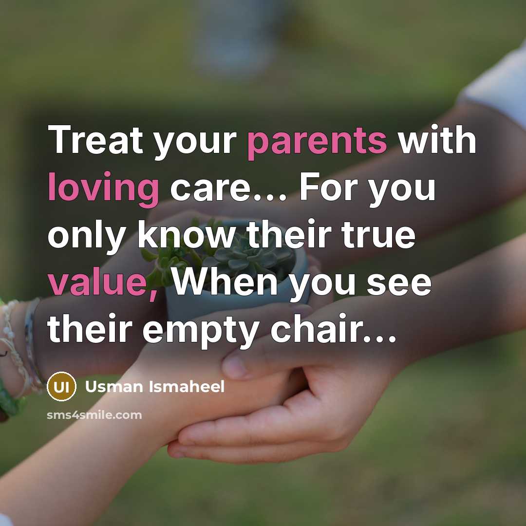 “Treat your parents with loving care.... For you only know…” quote by Usman Ismaheel