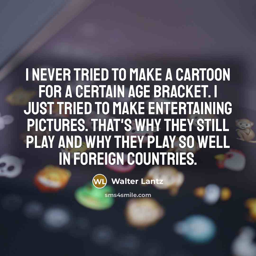“I never tried to make a cartoon for a certain…” quote by Walter Lantz