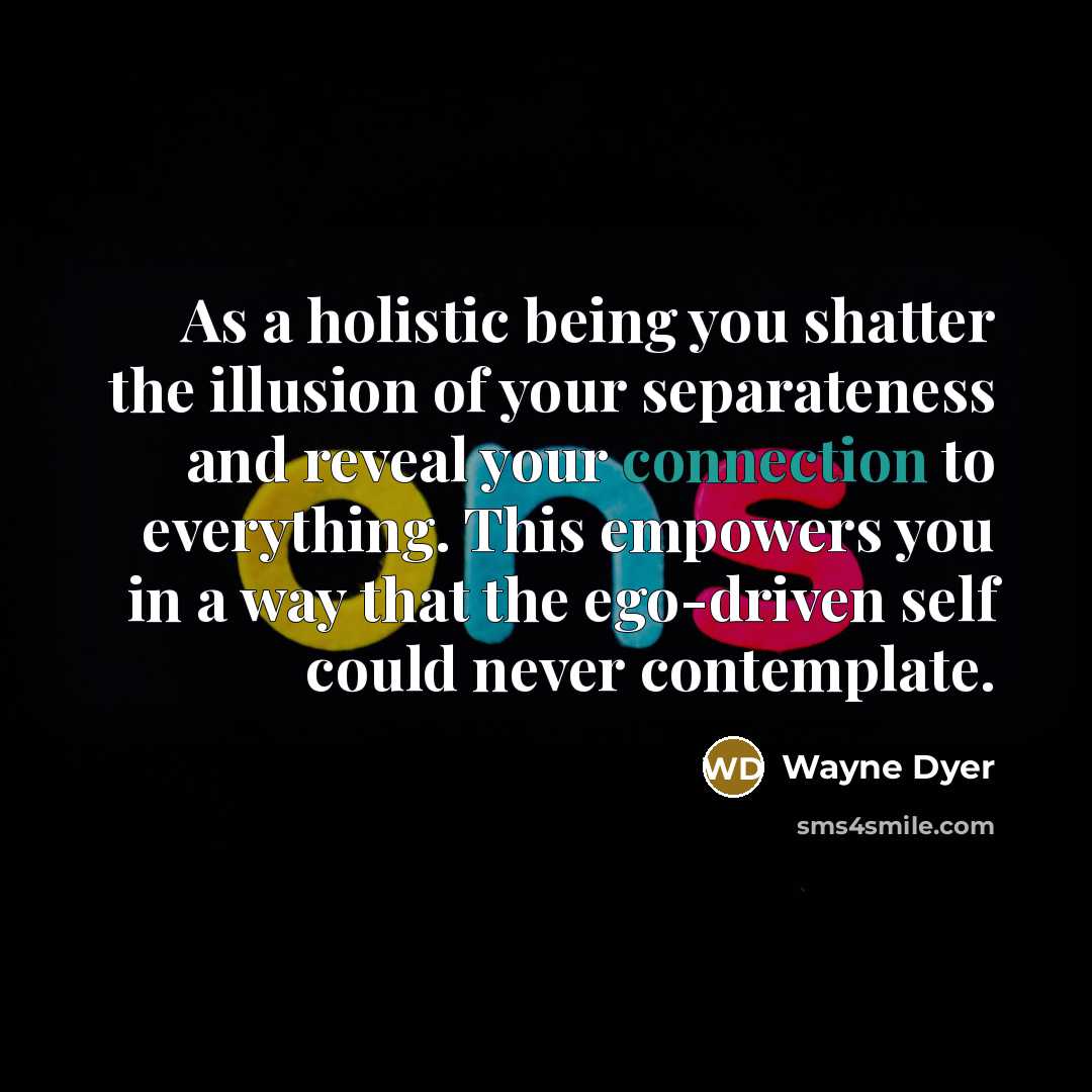 “As a holistic being you shatter the illusion of your…” quote by Wayne Dyer