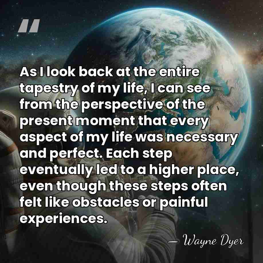 As I look back at the entire tapestry of my life, I&hellip; - Wayne Dyer