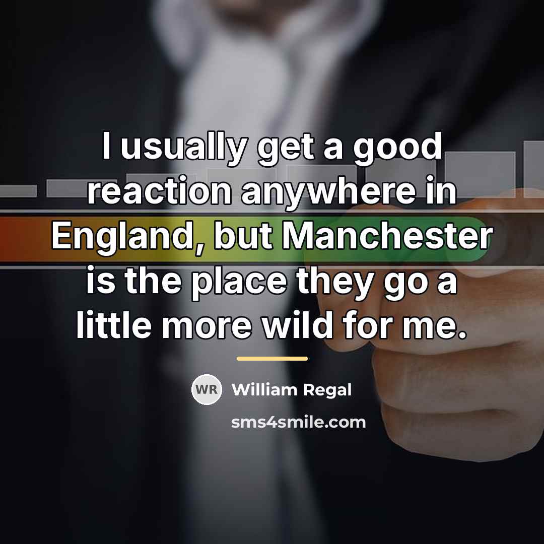 “I usually get a good reaction anywhere in England, but…” quote by William Regal
