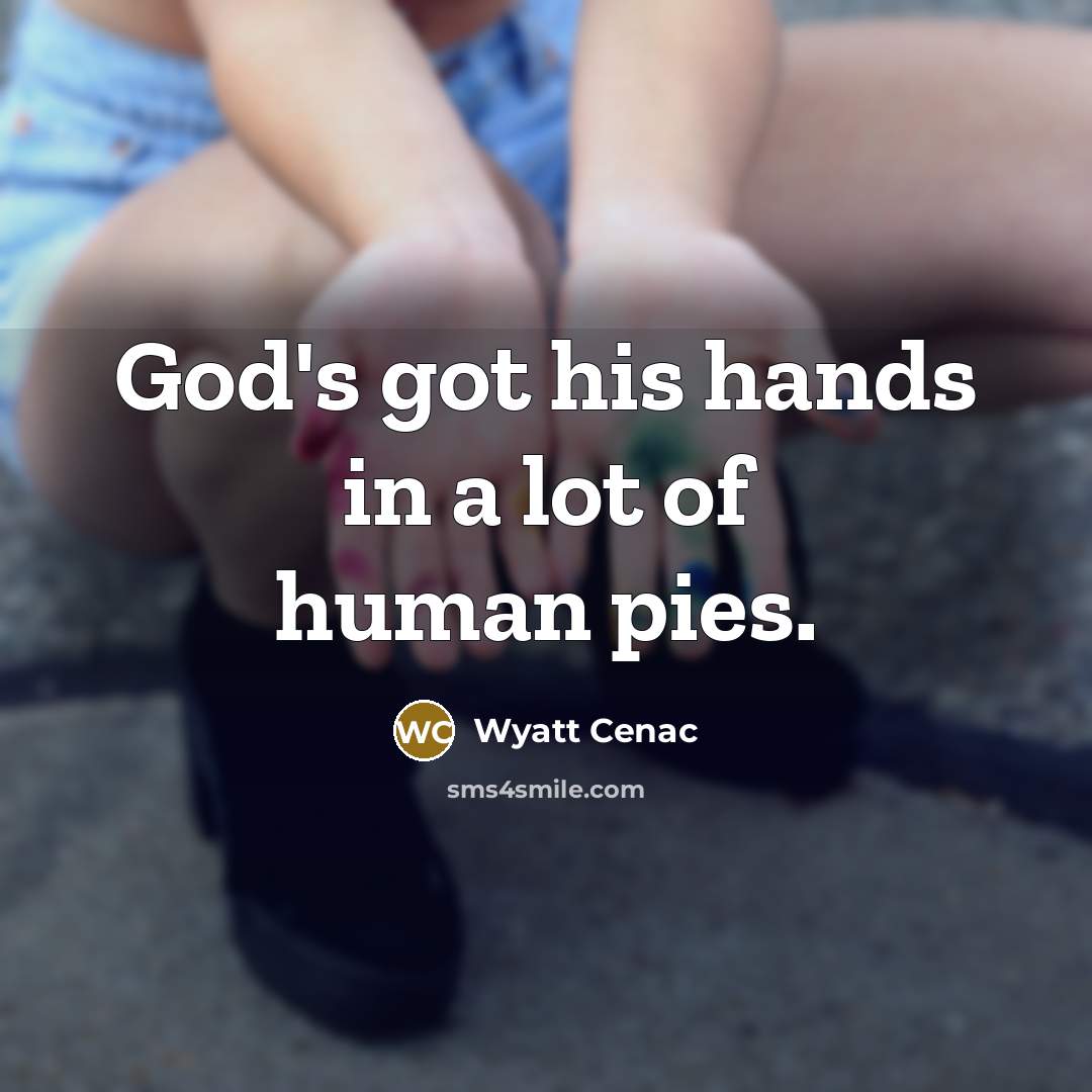 “God's got his hands in a lot of human pies.…” quote by Wyatt Cenac