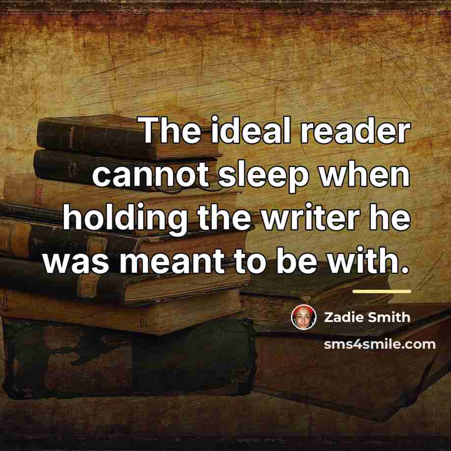 “The ideal reader cannot sleep when holding the writer he…” quote by Zadie Smith