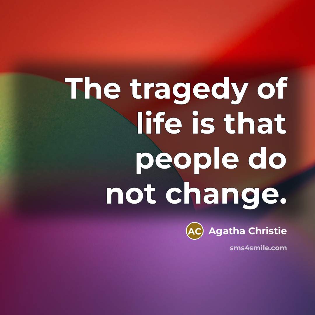 “The tragedy of life is that people do not change.…” quote by Agatha Christie