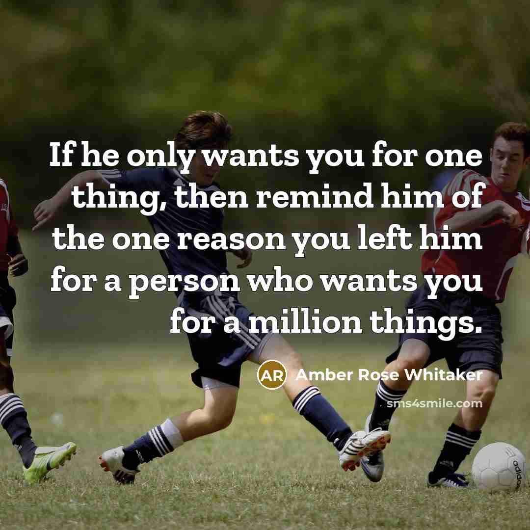 “If he only wants you for one thing, then remind…” quote by Amber Rose Whitaker