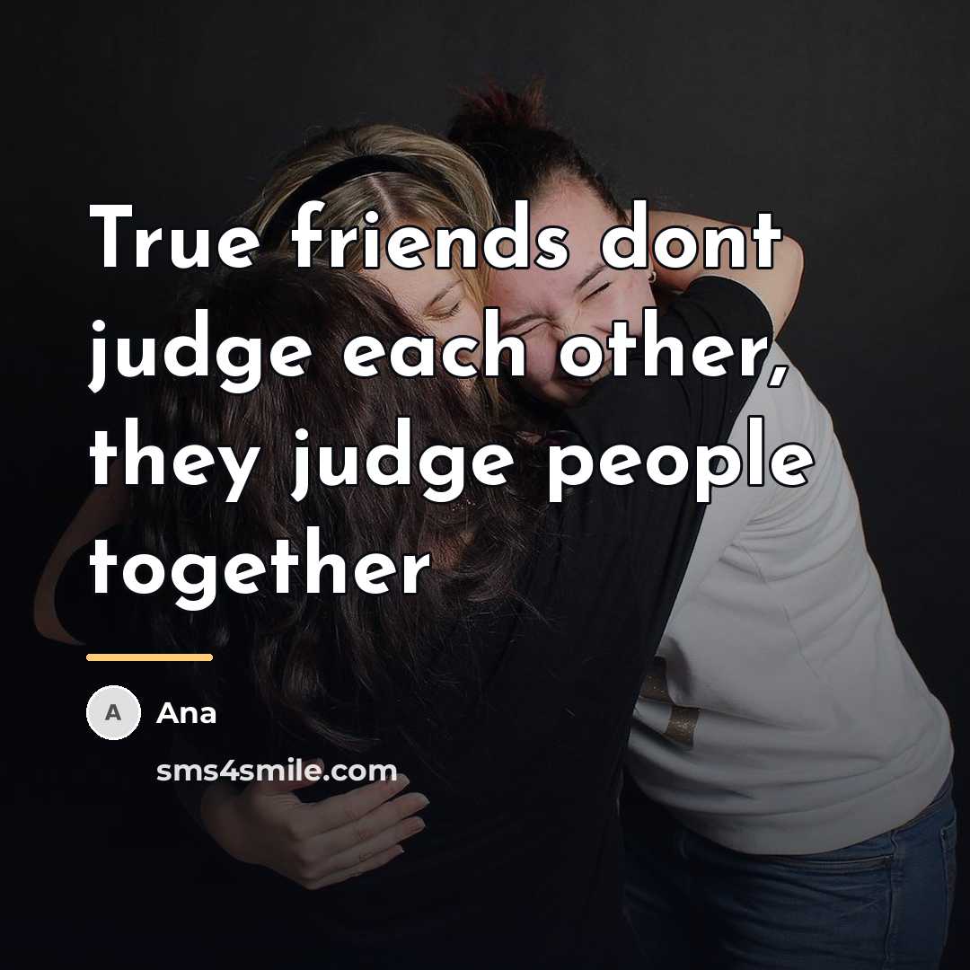 “True friends dont judge each other, they judge people together…” quote by Ana