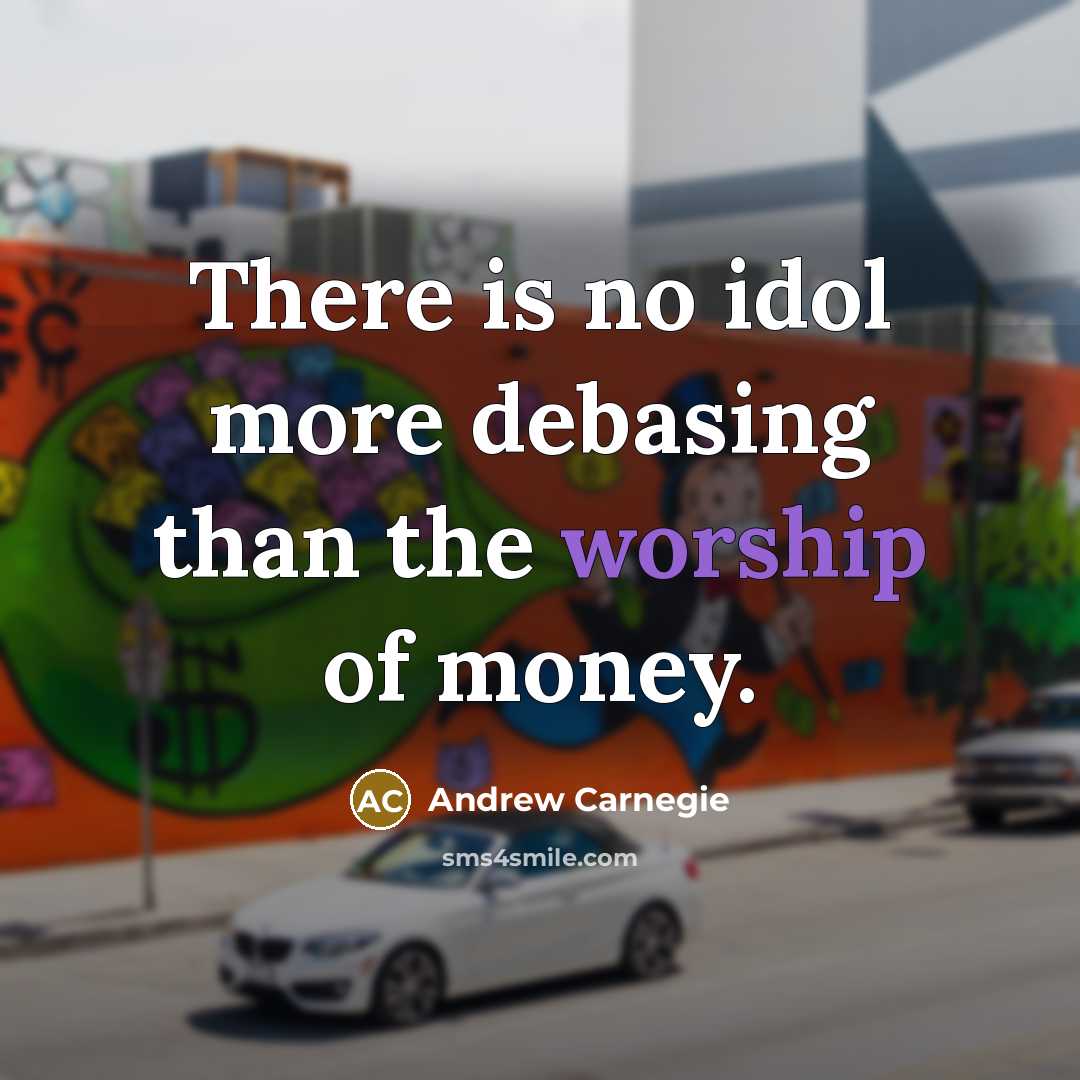 “There is no idol more debasing than the worship of…” quote by Andrew Carnegie