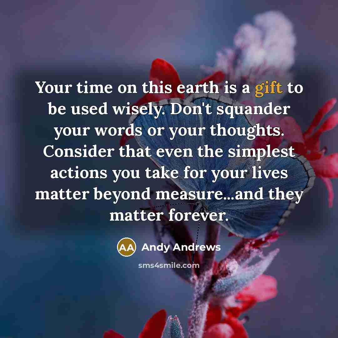 “Your time on this earth is a gift to be…” quote by Andy Andrews