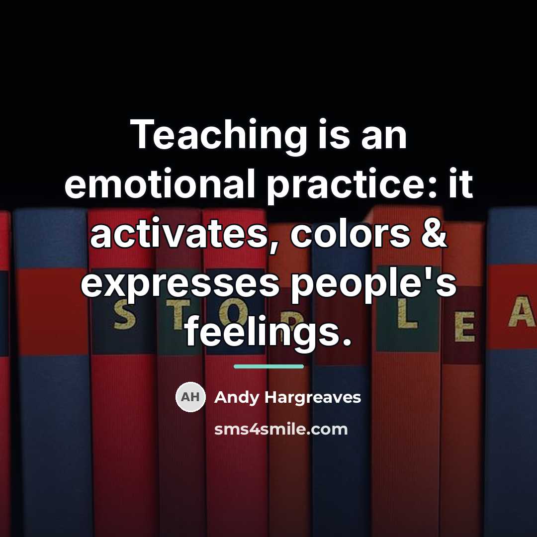 “Teaching is an emotional practice: it activates, colors & expresses…” quote by Andy Hargreaves