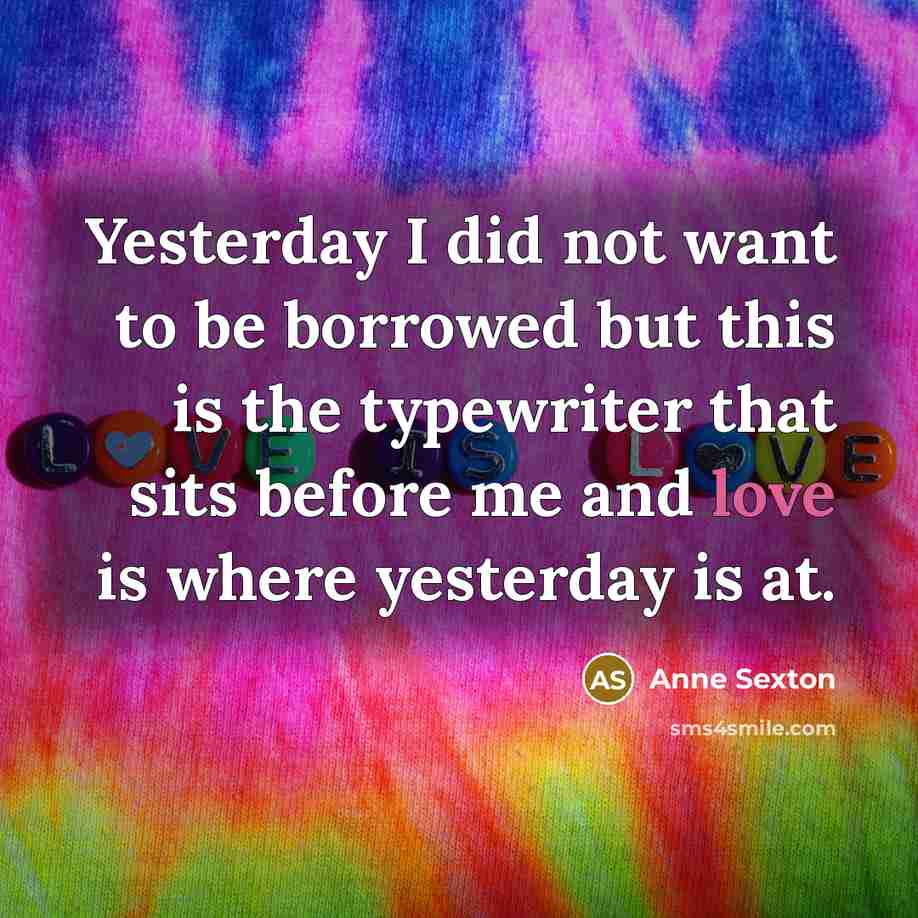 “Yesterday I did not want to be borrowed but this…” quote by Anne Sexton