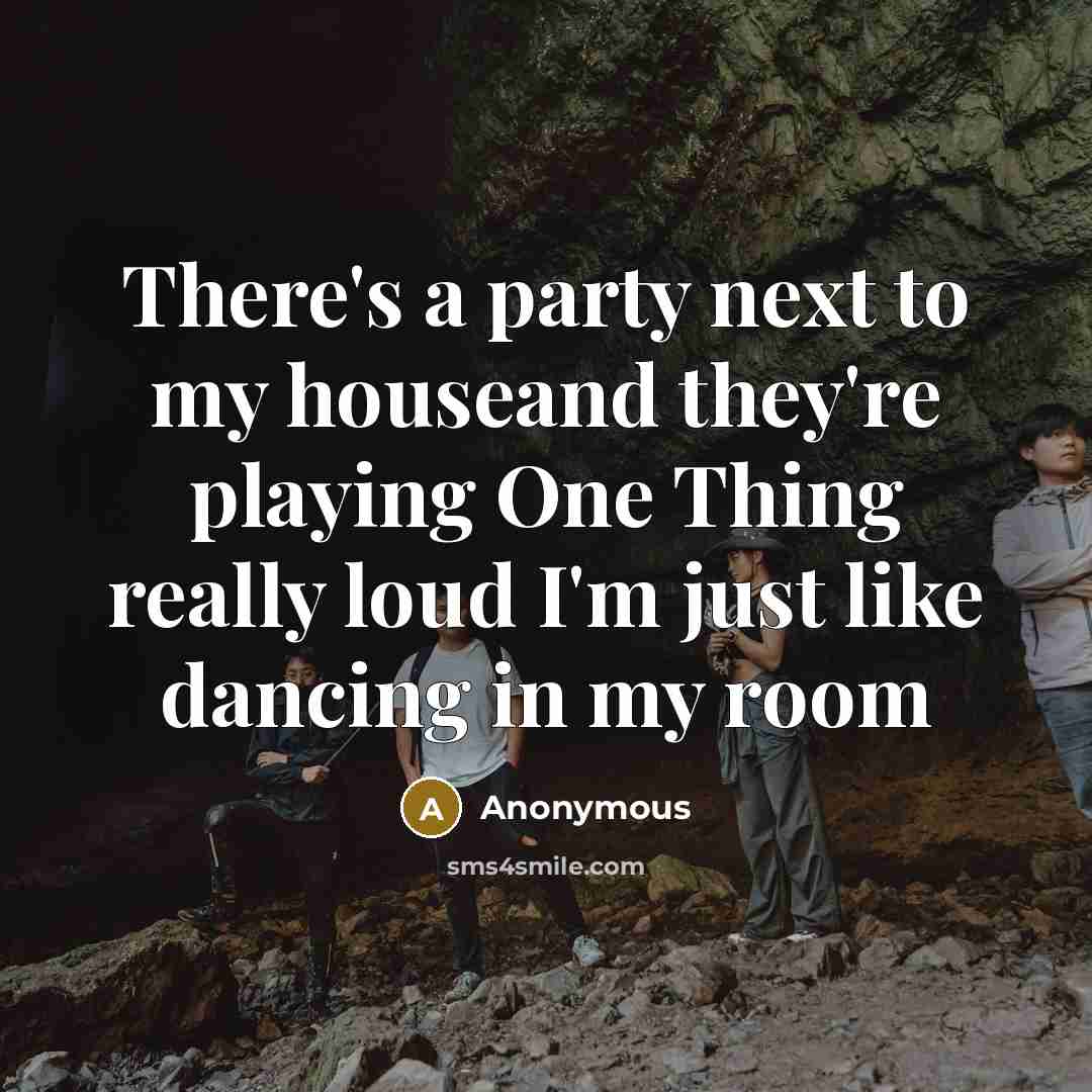 “There's a party next to my houseand they're playing One…” quote by Anonymous