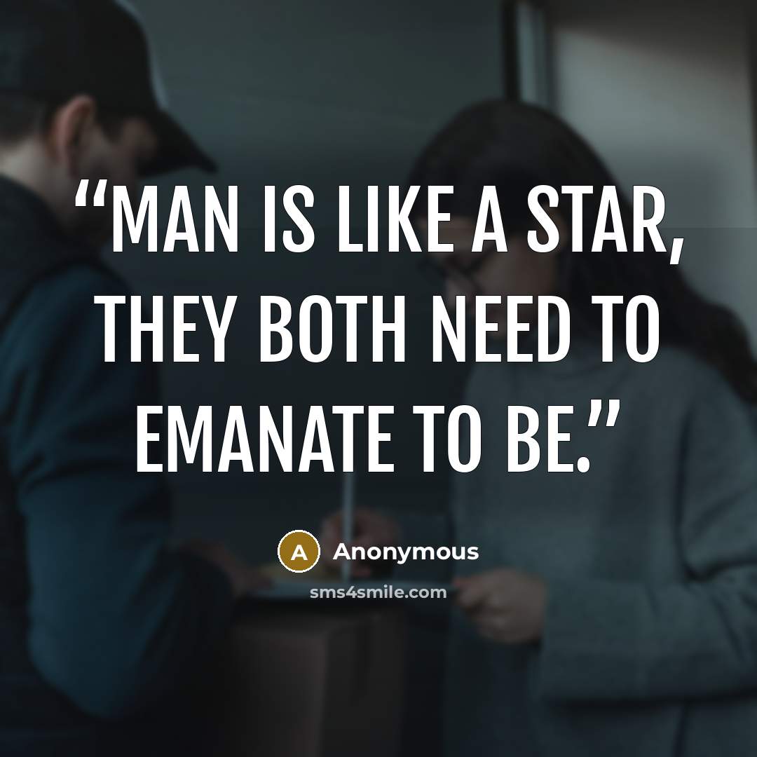 “Man is like a star, they both need to emanate to be.” quote by Anonymous