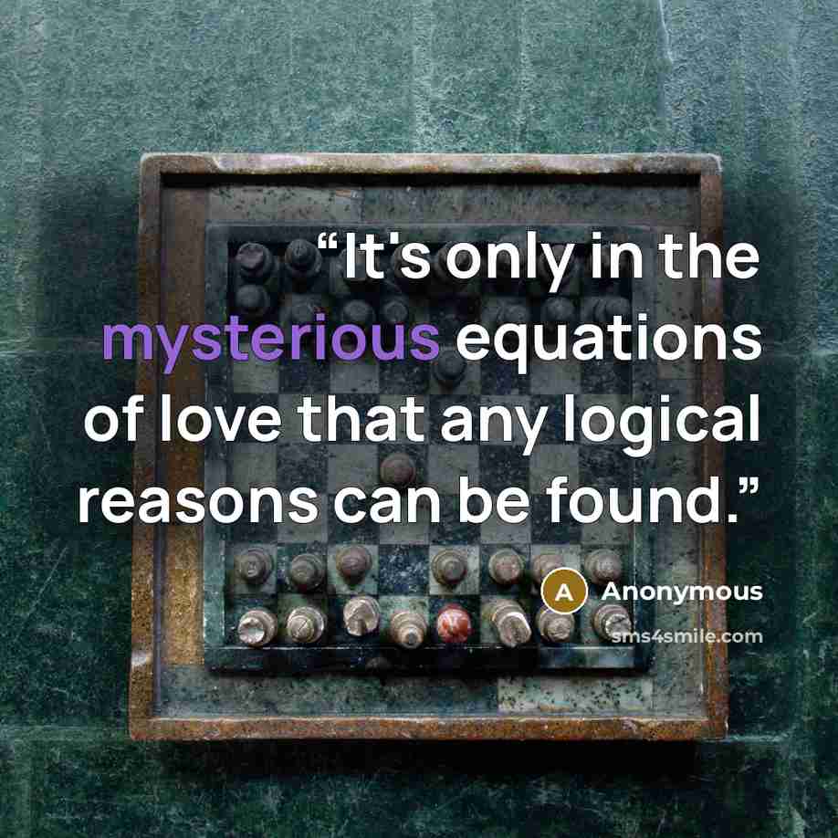 “It's only in the mysterious equations of love that any logical reasons can be found.” quote by Anonymous