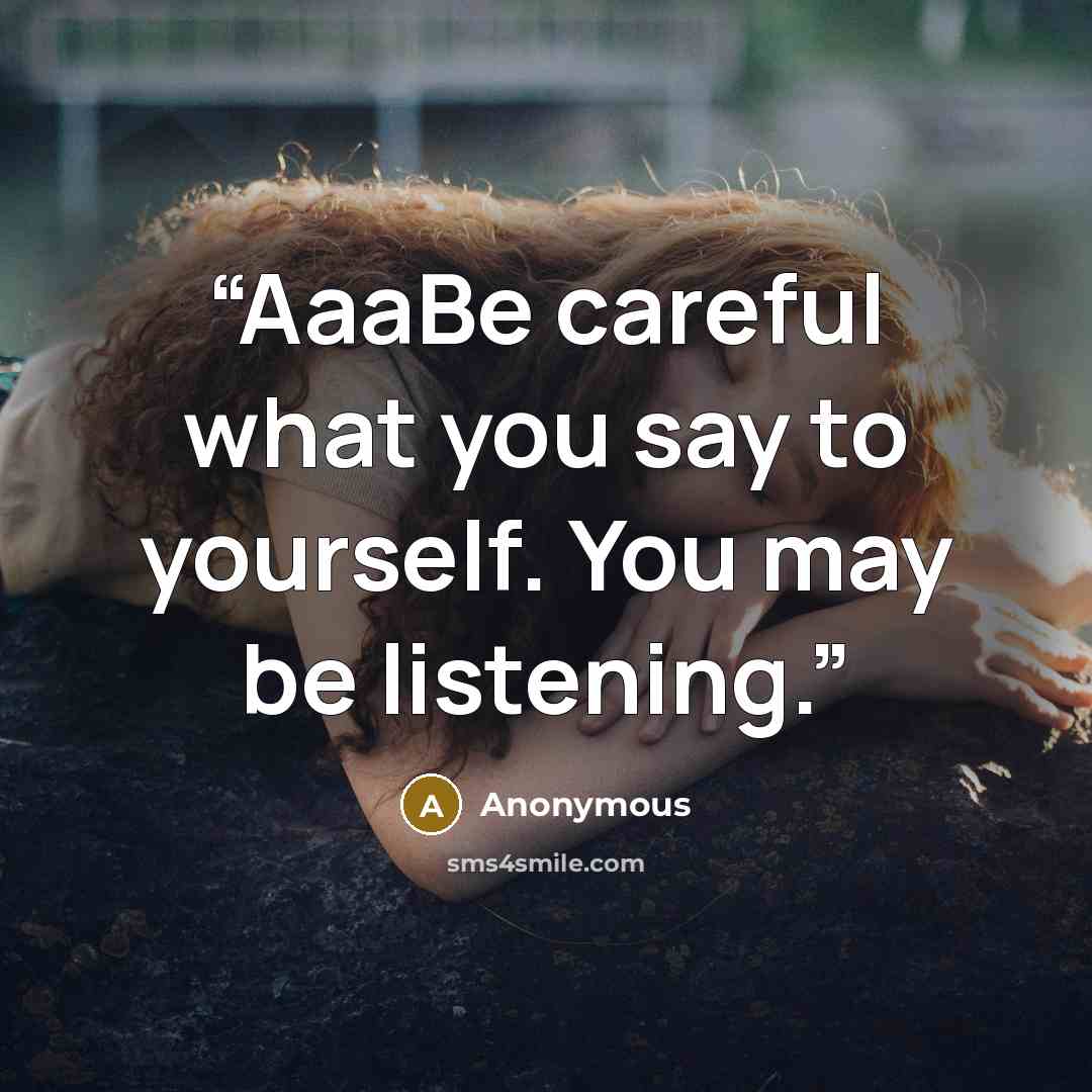 “AaaBe careful what you say to yourself. You may be listening.” quote by Anonymous