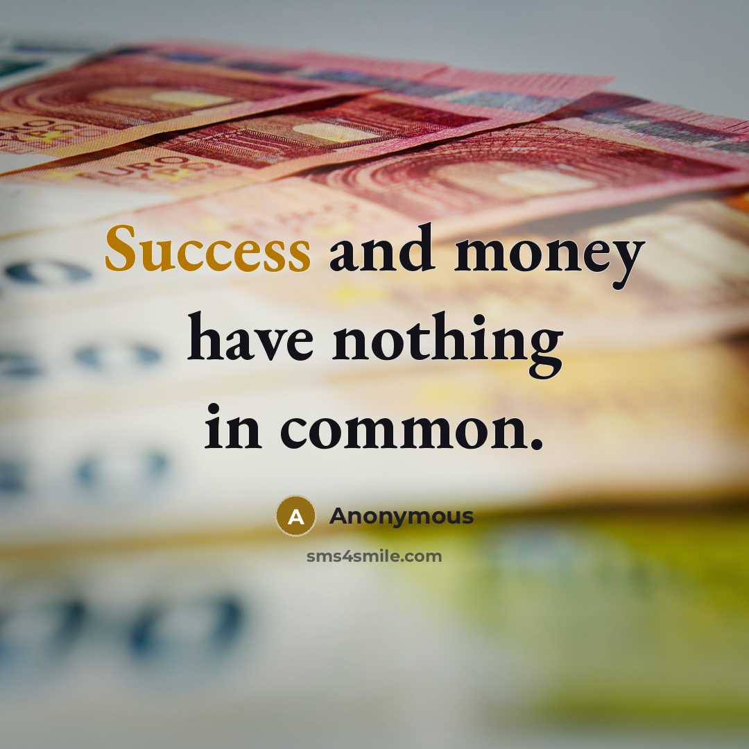 “Success and money have nothing in common.” quote by Anonymous