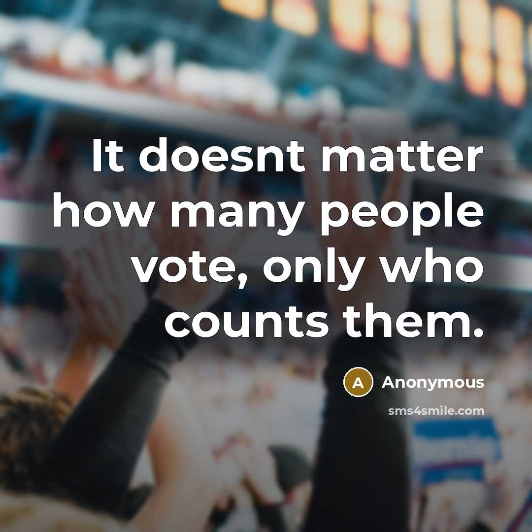 “It doesnt matter how many people vote, only who counts them.” quote by Anonymous