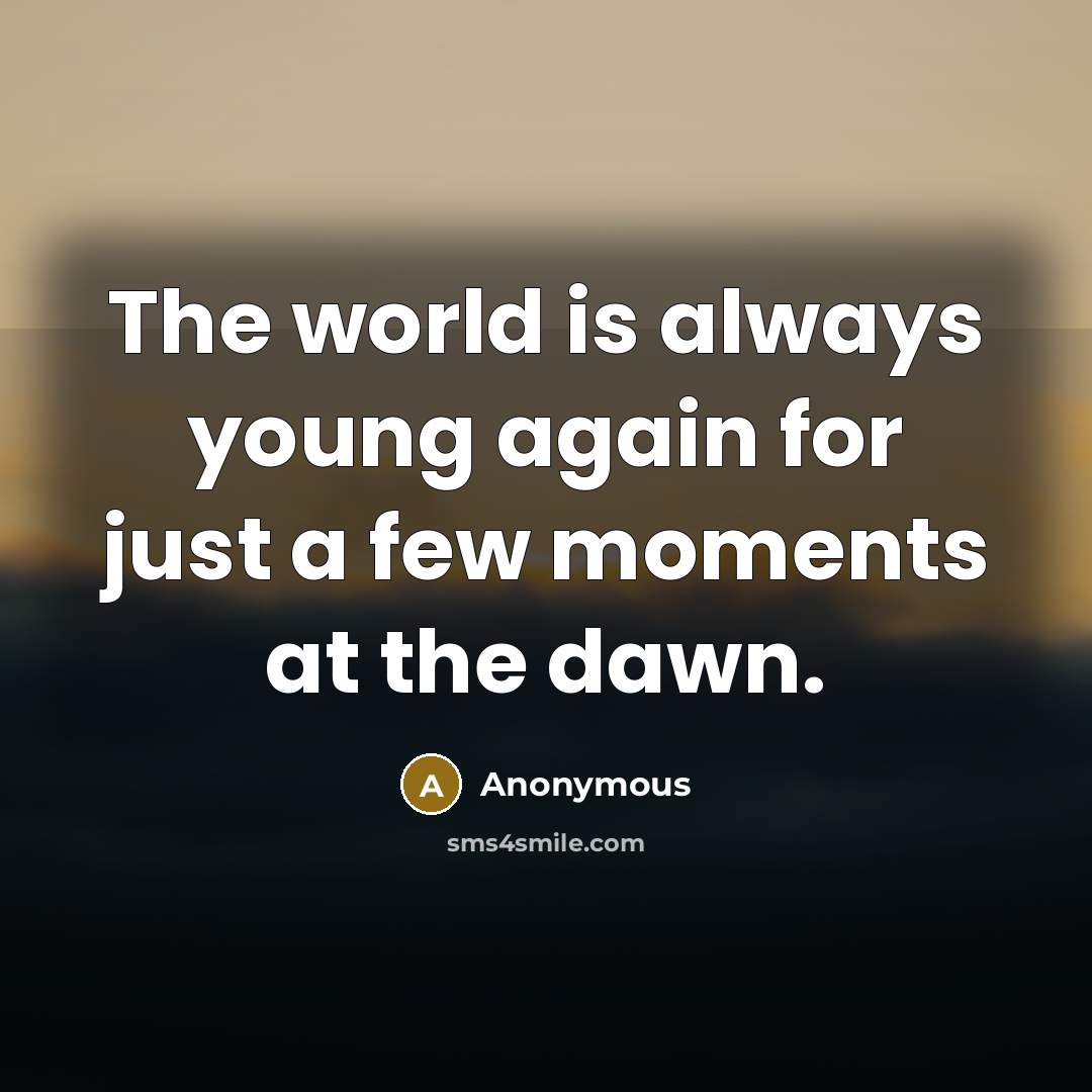 “The world is always young again for just a few…” quote by Anonymous