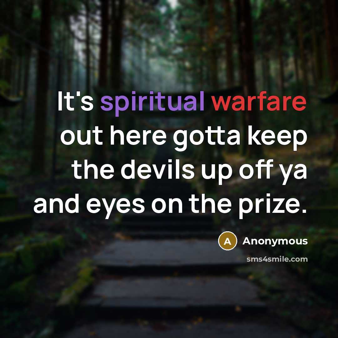 “It's spiritual warfare out here gotta keep the devils up off ya and eyes on the prize.” quote by Anonymous
