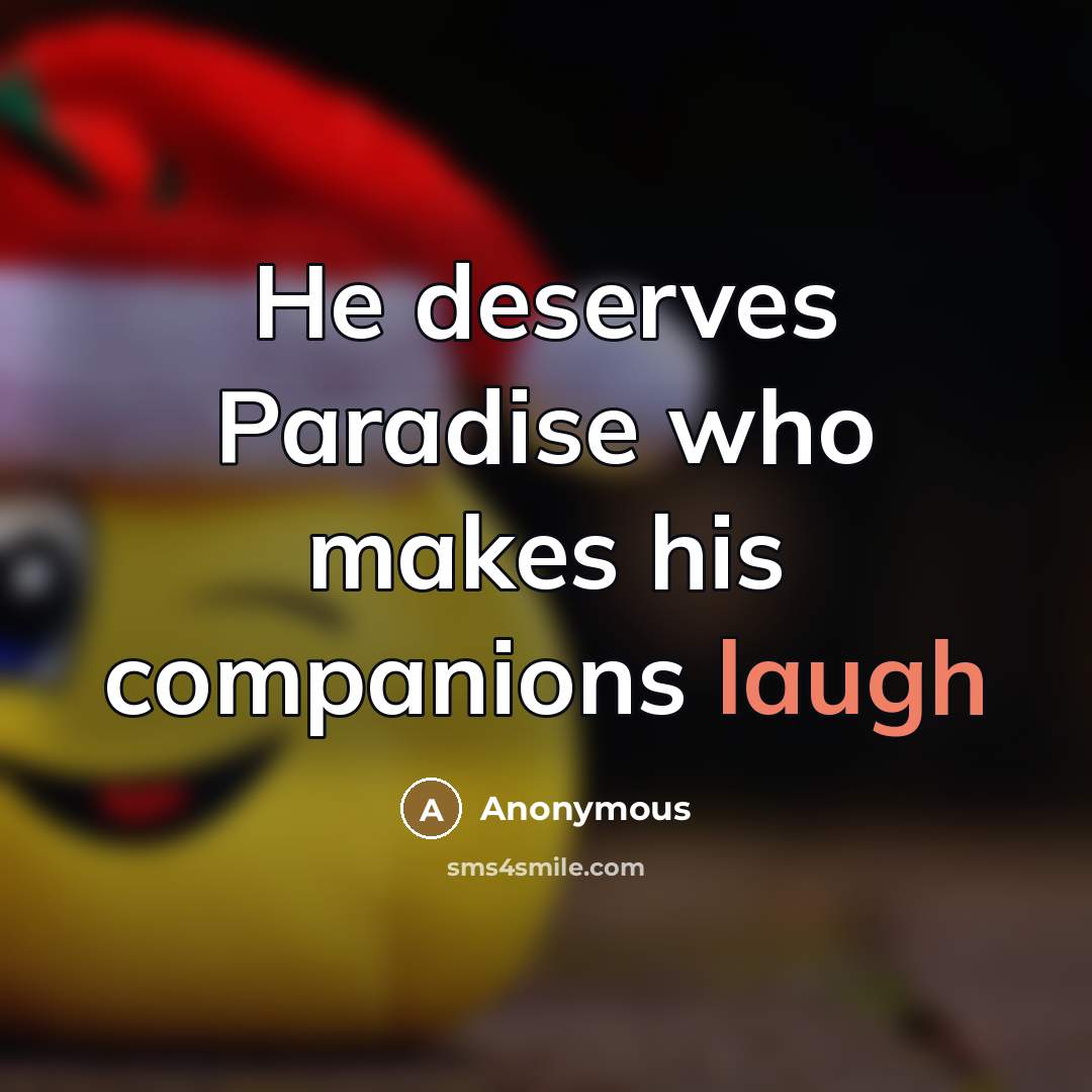 “He deserves Paradise who makes his companions laugh” quote by Anonymous