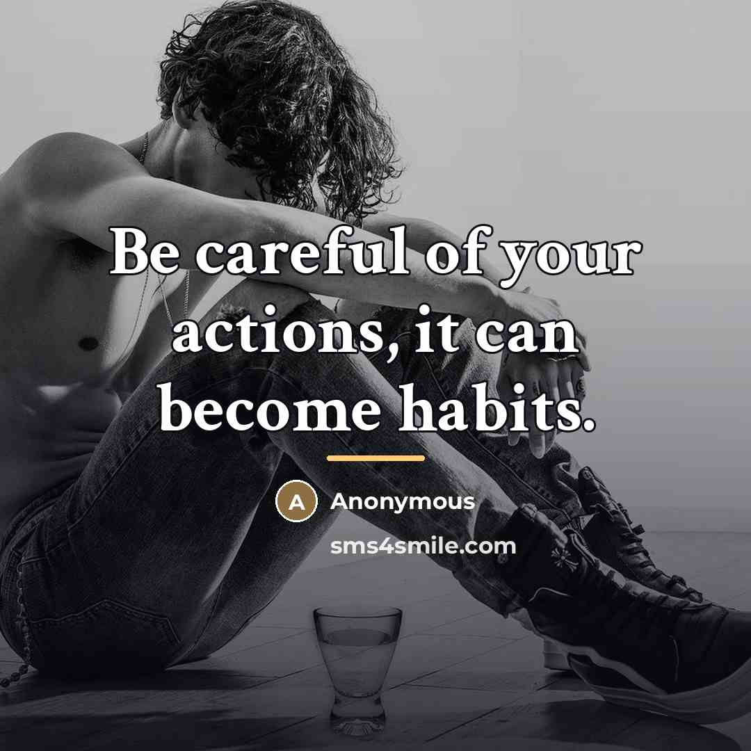 “Be careful of your actions, it can become habits.…” quote by Anonymous