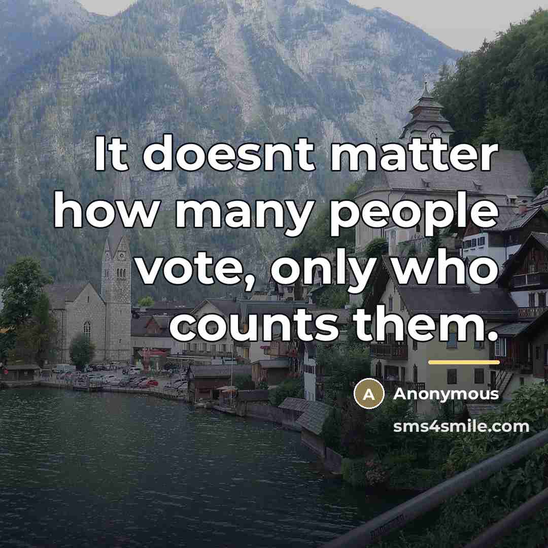 “It doesnt matter how many people vote, only who counts…” quote by Anonymous