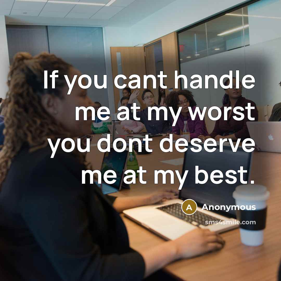 “If you cant handle me at my worst you dont deserve me at my best.” quote by Anonymous