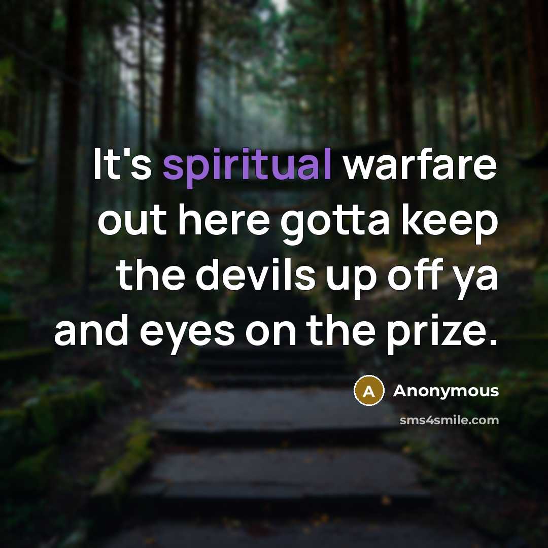 “It's spiritual warfare out here gotta keep the devils up…” quote by Anonymous