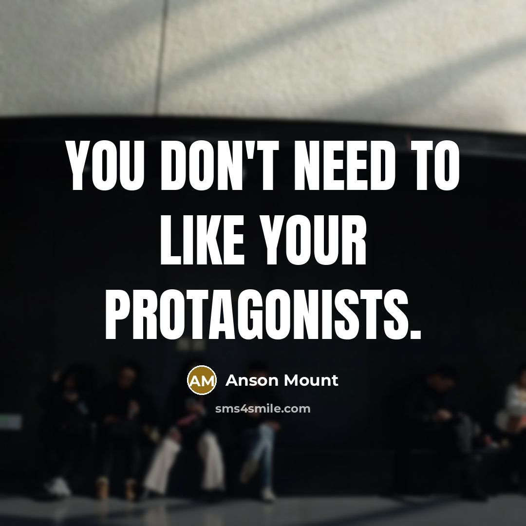 “You don't need to like your protagonists.…” quote by Anson Mount