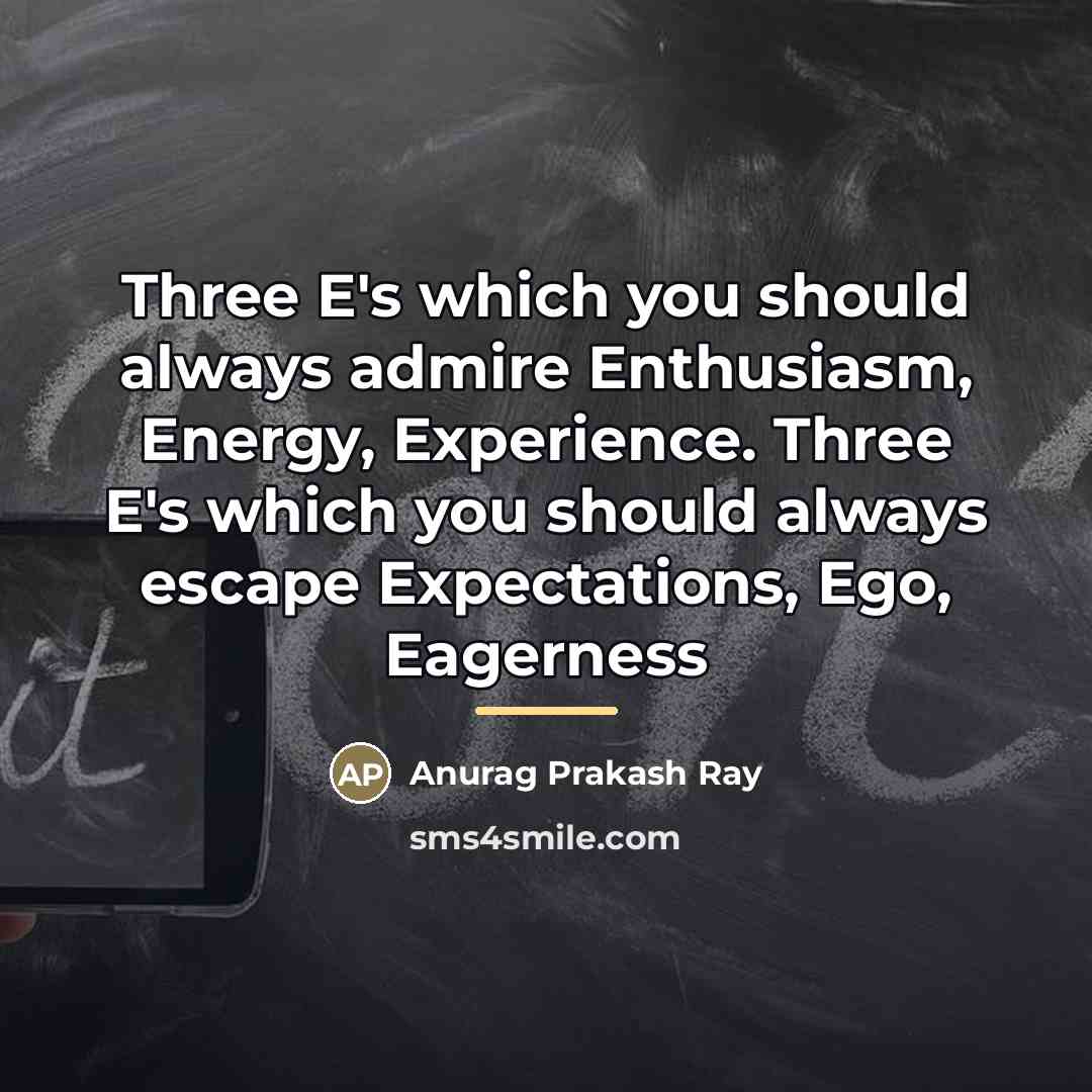 “Three E's which you should always admire Enthusiasm, Energy, Experience.…” quote by Anurag Prakash Ray