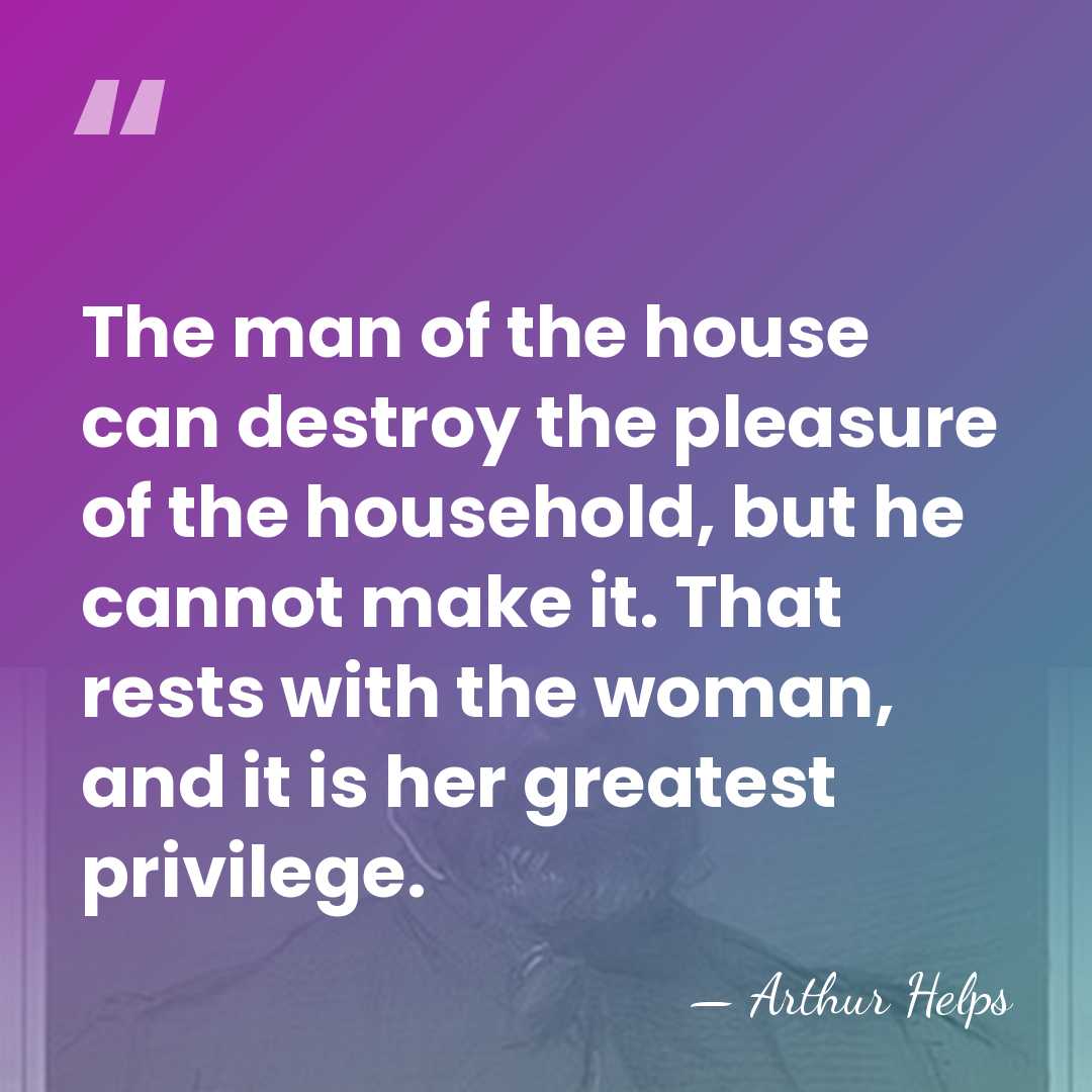 The man of the house can destroy the pleasure of the household,&hellip; - Arthur Helps